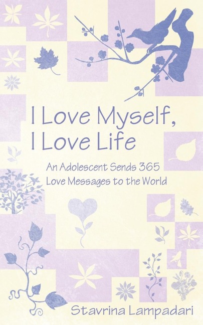 I Love Myself, I Love Life: An Adolescent Sends 365 Love Messages to the World