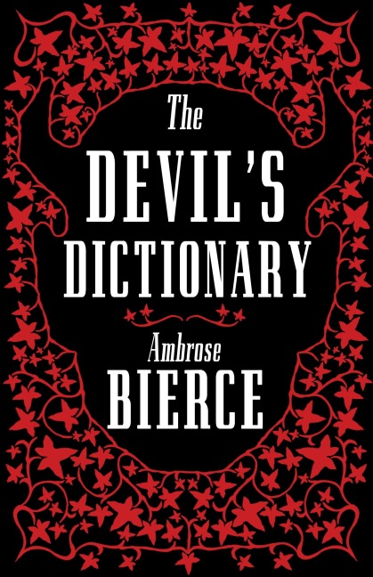 The Devils Dictionary: The Complete Edition: The Complete Edition - 1911 edition, enriched with over 800 definitions left out from the original publications