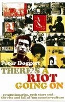 Theres A Riot Going On: Revolutionaries, Rock Stars, and the Rise and Fall of 60s Counter-Culture