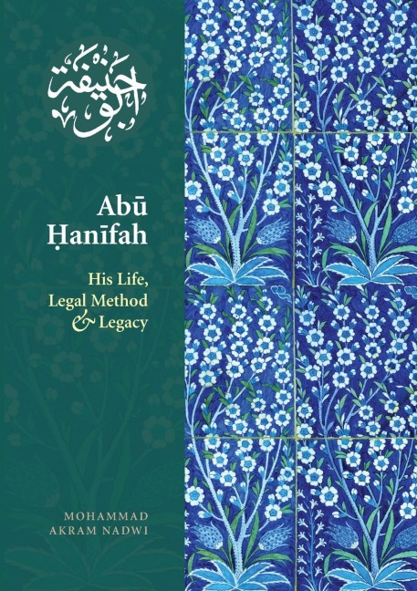 Abu Hanifah: His Life, Legal Method and Legacy