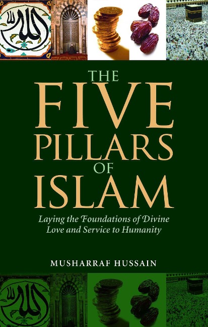 The Five Pillars of Islam: Laying the Foundations of Divine Love and Service to Humanity