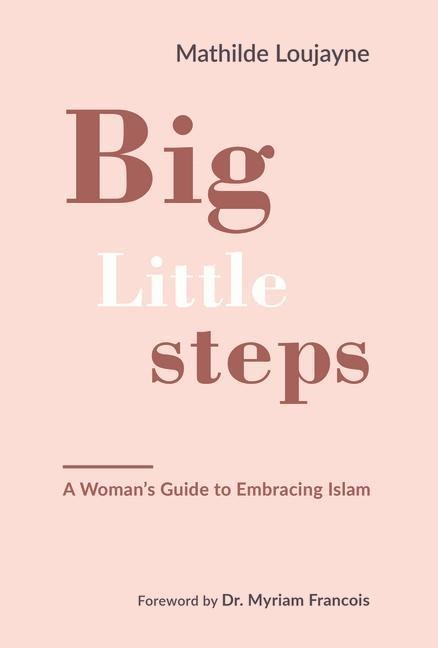Big Little Steps: A Womans Guide to Embracing Islam