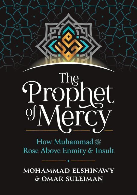 The Prophet of Mercy: How Muhammad (Pbuh) Rose Above Enmity Insult