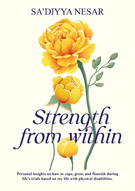 Strength from Within: Personal Insights on How to Cope, Grow, and Flourish During Lifes Trials Based on My Life with Physical Disabilities