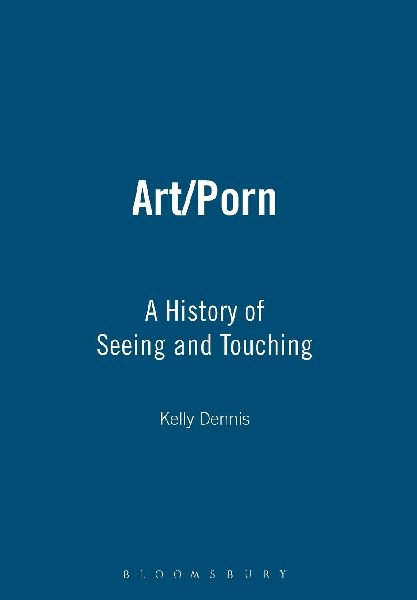 Art/Porn: A History of Seeing and Touching