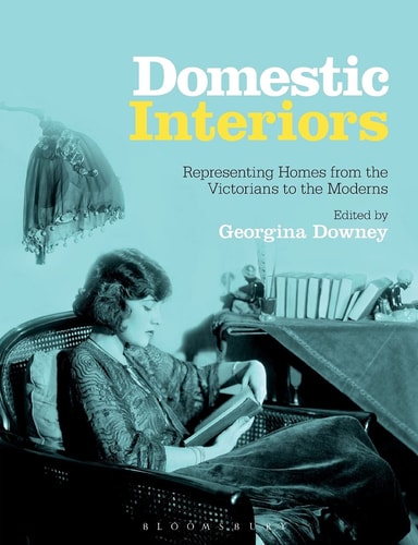 Domestic Interiors Representing Homes from the Victorians to the Moderns