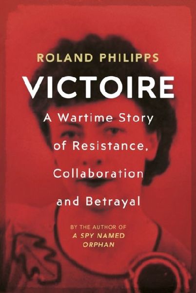 Victoire: A Wartime Story of Resistance, Collaboration and Betrayal