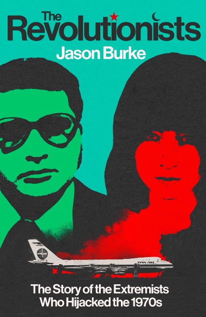 The Revolutionists: The Story of the Extremists Who Hijacked the 1970s