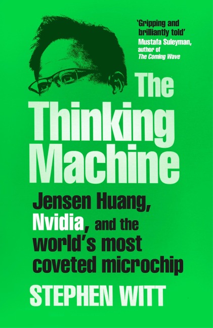 The Thinking Machine: Jensen Huang, Nvidia, and the Worlds Most Coveted Microchip