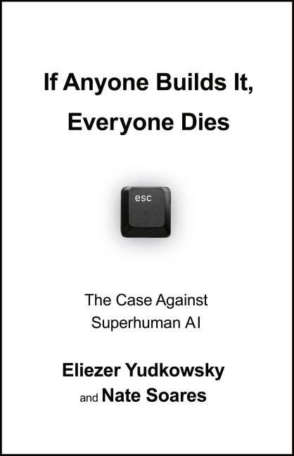 If Anyone Builds It, Everyone Dies: The Case Against Superintelligent AI