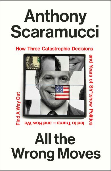 All the Wrong Moves: How Three Catastrophic Decisions and Years of Sh*tshow Politics Led to Trump - and How We Find a Way Out