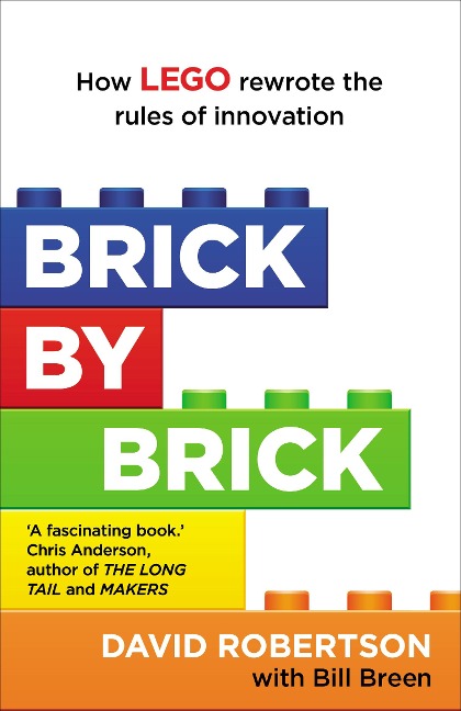 Brick by Brick: How LEGO Rewrote the Rules of Innovation and Conquered the Global Toy Industry