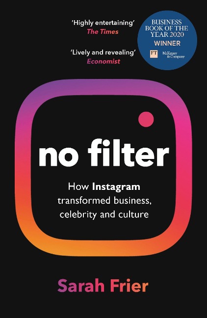 No Filter: The Inside Story of Instagram - Winner of the FT Business Book of the Year Award