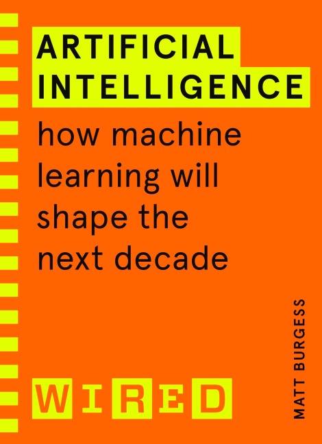 Artificial Intelligence (WIRED guides): How Machine Learning Will Shape the Next Decade