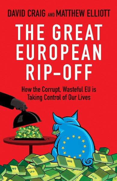 The Great European Rip-Off: How the Corrupt, Wasteful EU Is Taking Control of Our Lives