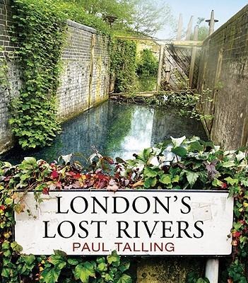 Londons Lost Rivers: a beautifully illustrated guide to Londons secret rivers