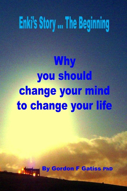 Enkis Story ... The Beginning: Why you should change your mind to change your life