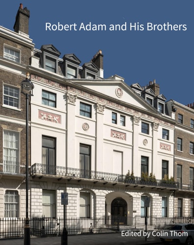Robert Adam and His Brothers New Light on Britain's Leading Architectural Family