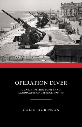 Operation Diver Guns, V1 Flying Bombs and Landscapes of Defence, 1944-45