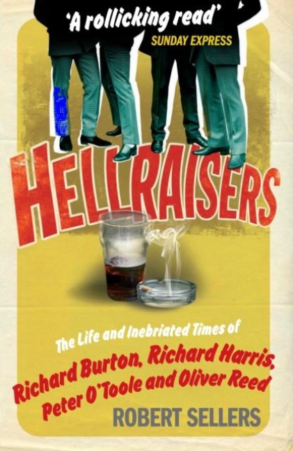 Hellraisers: The Life and Inebriated Times of Burton, Harris, OToole and Reed