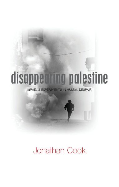 Disappearing Palestine: Israels Experiments in Human Despair