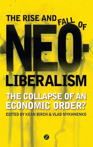 The Rise and Fall of Neoliberalism The Collapse of an Economic Order?