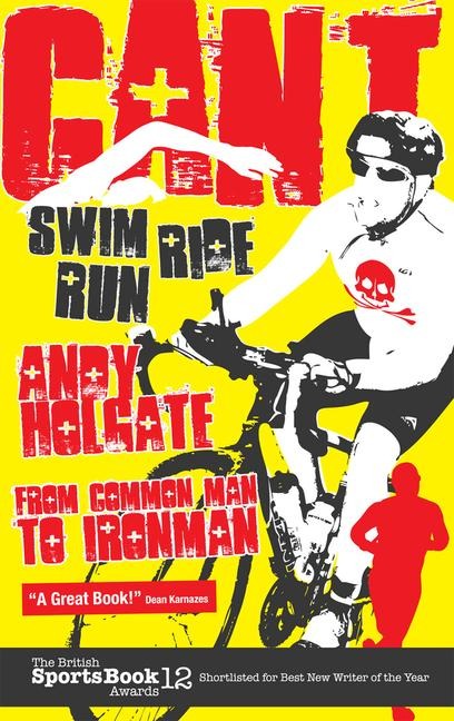 Cant Swim; Cant Ride; Cant Run: My Triathlon Journey from Common Man to Ironman