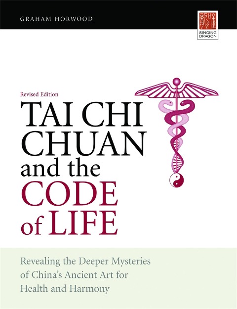 Tai CHI Chuan and the Code of Life: Revealing the Deeper Mysteries of China's Ancient Art for Health and Harmony (Revised Edition)