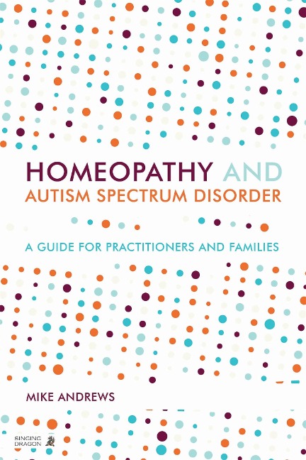 Homeopathy and Autism Spectrum Disorder: A Guide for Practitioners and Families