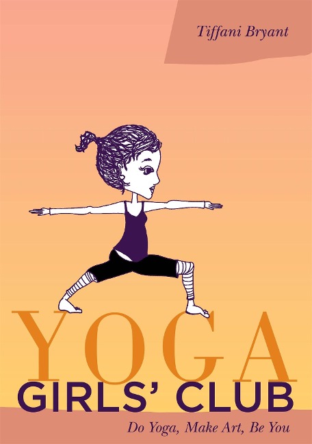 Yoga Girls Club: Do Yoga, Make Art, Be You