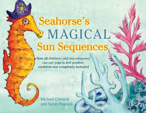 Seahorses Magical Sun Sequences: How All Children (and Sea Creatures) Can Use Yoga to Feel Positive, Confident and Completely Included