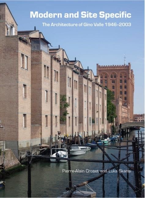 Modern and Site Specific: The Architecture of Gino Valle: 1946-2003