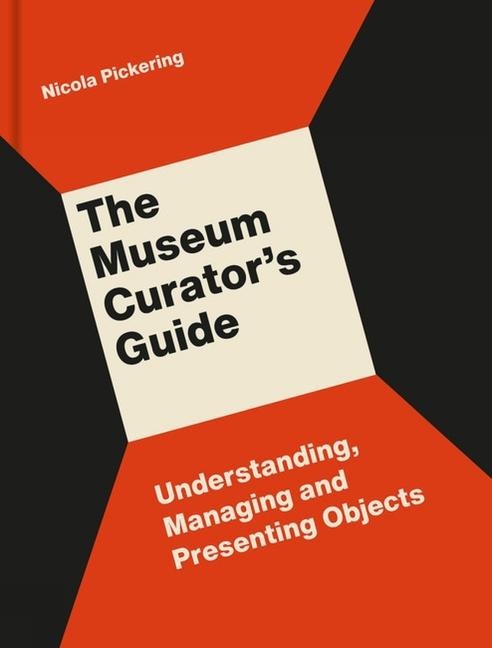 The Museum Curators Guide: Understanding, Managing and Presenting Objects