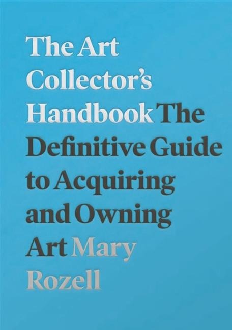 The Art Collectors Handbook: The Definitive Guide to Acquiring and Owning Art