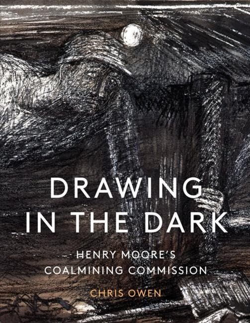 Drawing in the Dark: Henry Moores Coalmining Commission