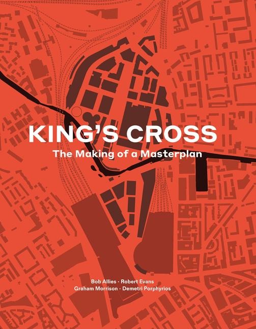 Kings Cross: The Making of a Masterplan