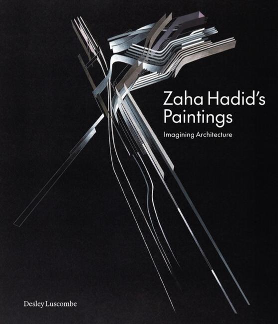 Zaha Hadid's Paintings: Imagining Architecture