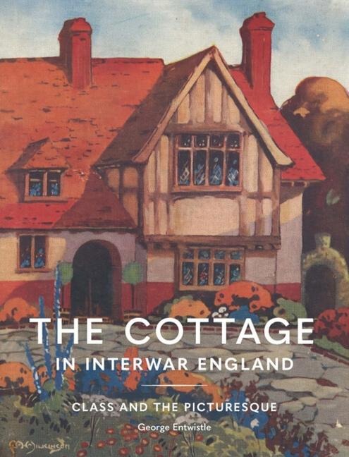 The Cottage in Interwar England: Class and the Picturesque