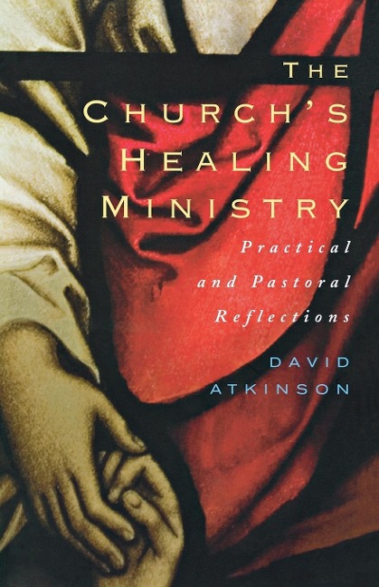 The Churchs Healing Ministry: Pastoral and Practical Reflections
