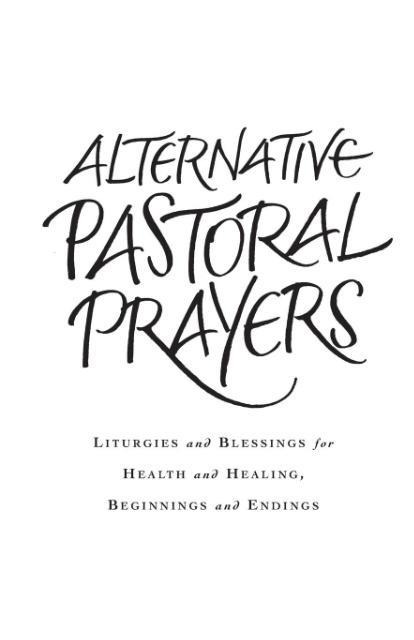 Alternative Pastoral Prayers: Liturgies and Blessings for Health and Healing, Beginnings and Endings