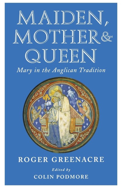 Maiden, Mother and Queen: Mary in the Anglican Tradition