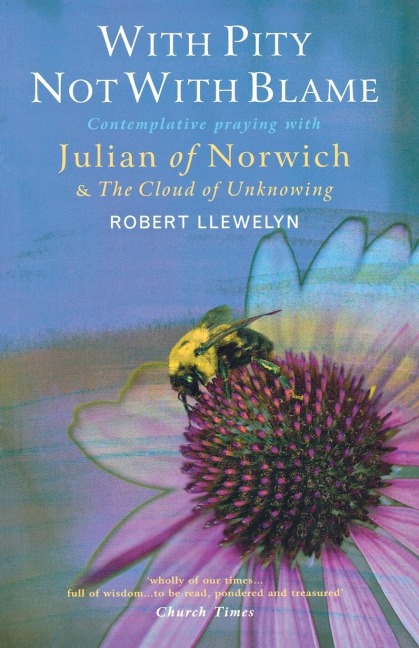 With Pity Not with Blame: Contemplative Praying with Julian of Norwich and The Cloud of Unknowing
