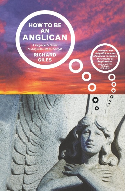 How to Be an Anglican: A Beginners Guide to Anglican Life and Thought
