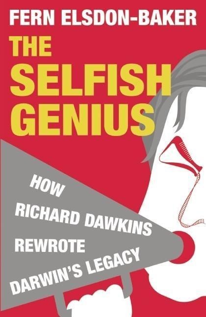 The Selfish Genius: How Richard Dawkins Rewrote Darwins Legacy