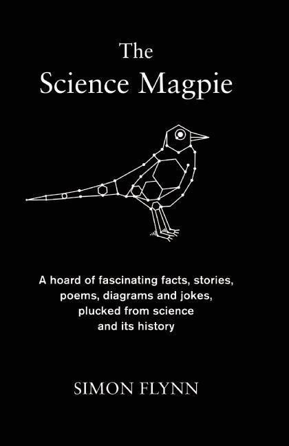 The Science Magpie: A Hoard of Fascinating Facts, Stories, Poems, Diagrams and Jokes, Plucked from Science and Its History