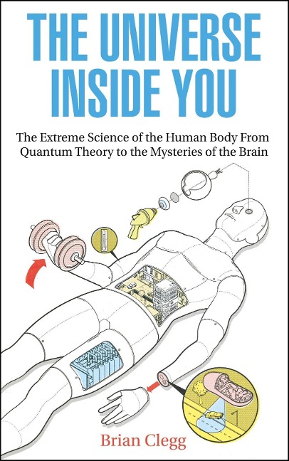 The Universe Inside You: The Extreme Science of the Human Body from Quantum Theory to the Mysteries of the Brain