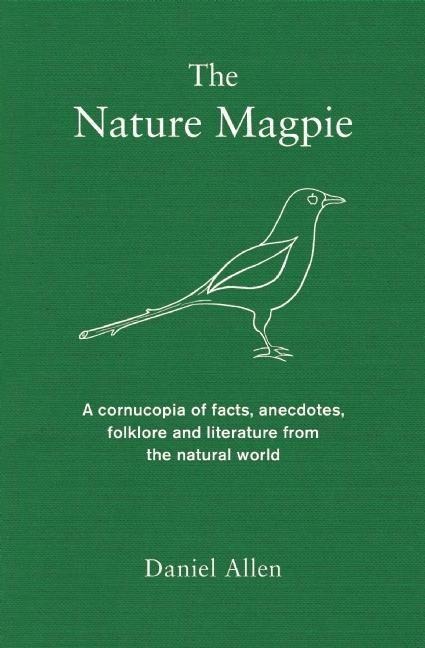 The Nature Magpie: A Cornucopia of Facts, Anecdotes, Folklore and Literature from the Natural World