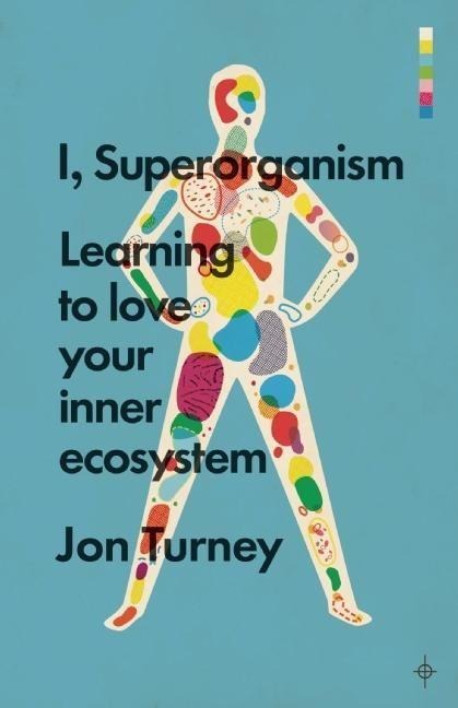 I, Superorganism: Learning to Love Your Inner Ecosystem