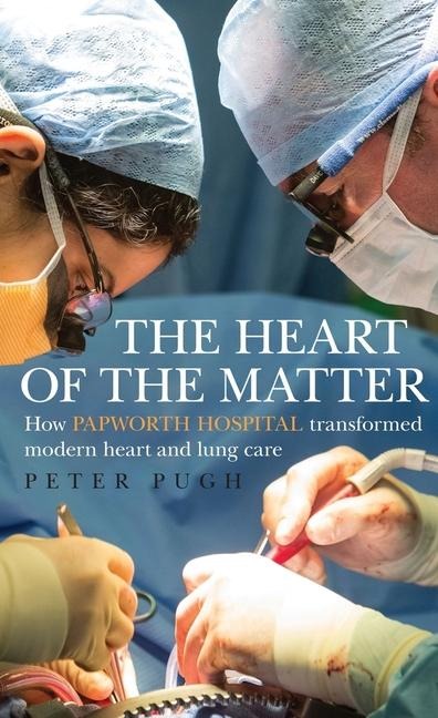 The Heart of the Matter: How Papworth Hospital Transformed Modern Heart and Lung Care