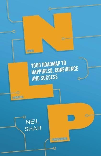 Neurolinguistic Programming (Nlp): Your Map to Happiness, Confidence and Success